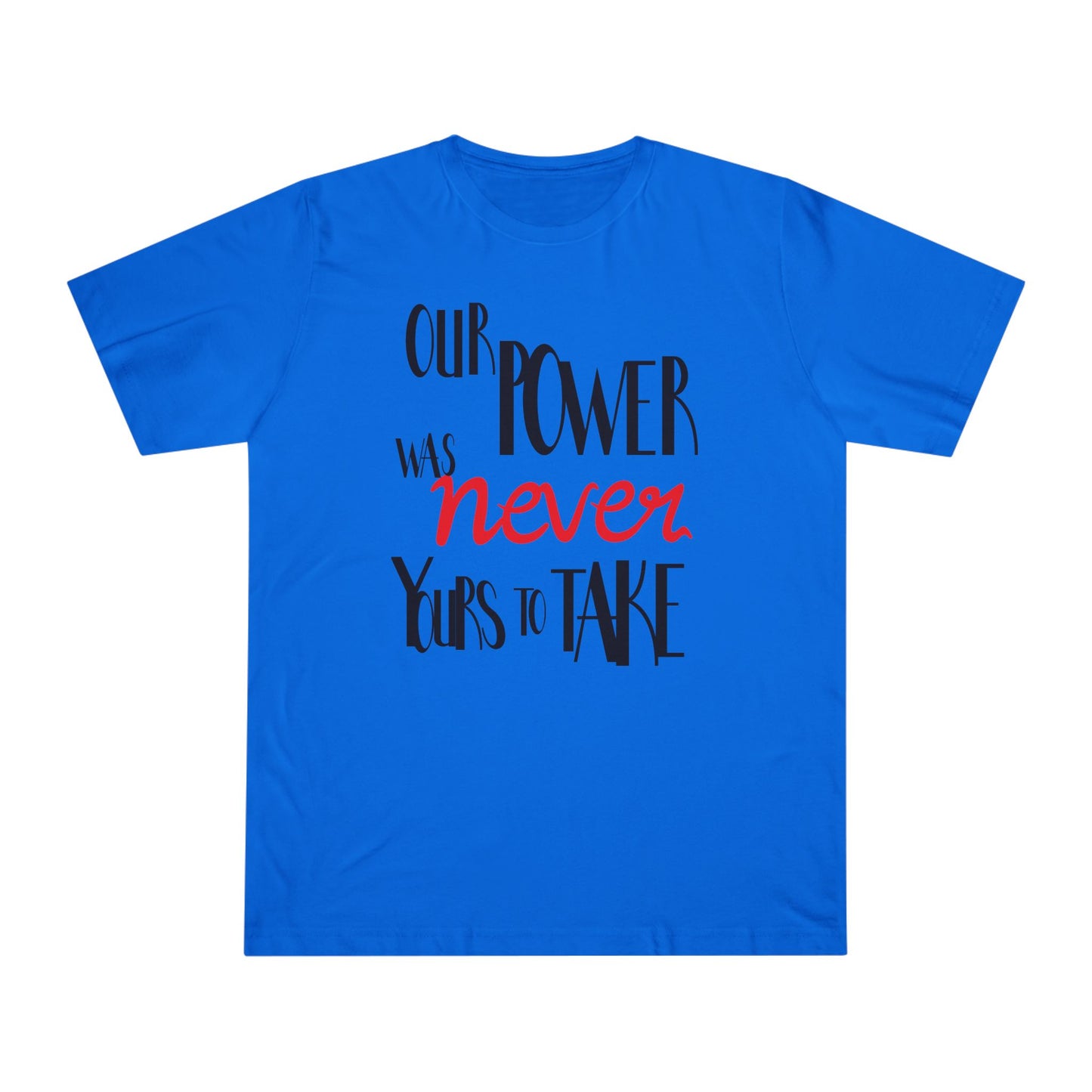 Unisex T-shirt with 'Our Power Was Never Yours to Take' Design