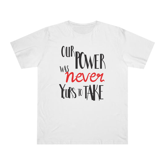 Unisex T-shirt with 'Our Power Was Never Yours to Take' Design