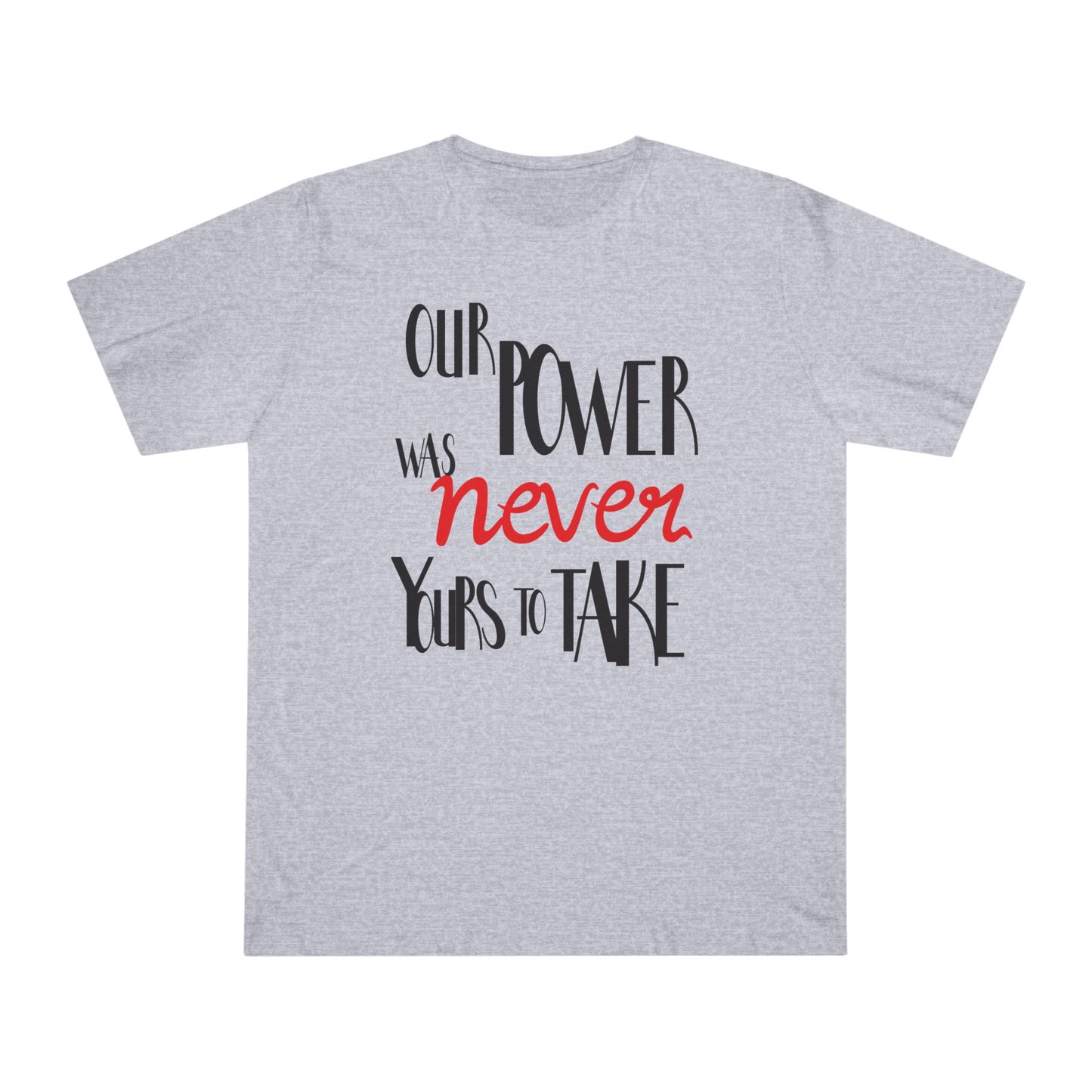 Unisex T-shirt with 'Our Power Was Never Yours to Take' Design